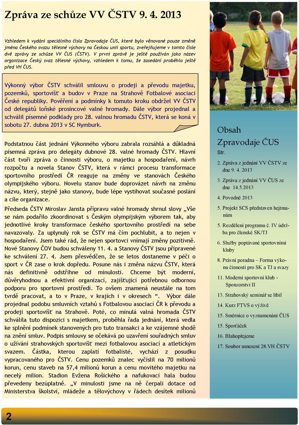 ČUS (ČSTV). V první zprávě je ještě používán jako název organizace Český svaz tělesné výchovy, vzhledem k tomu, že zasedání proběhlo ještě před VH ČUS.