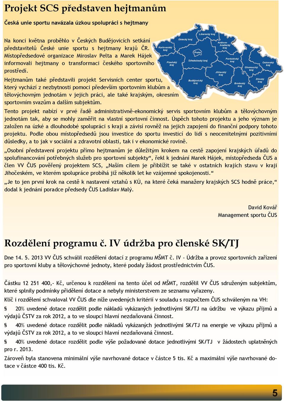 Hejtmanům také představili projekt Servisních center sportu, který vychází z nezbytnosti pomoci především sportovním klubům a tělovýchovným jednotám v jejich práci, ale také krajským, okresním