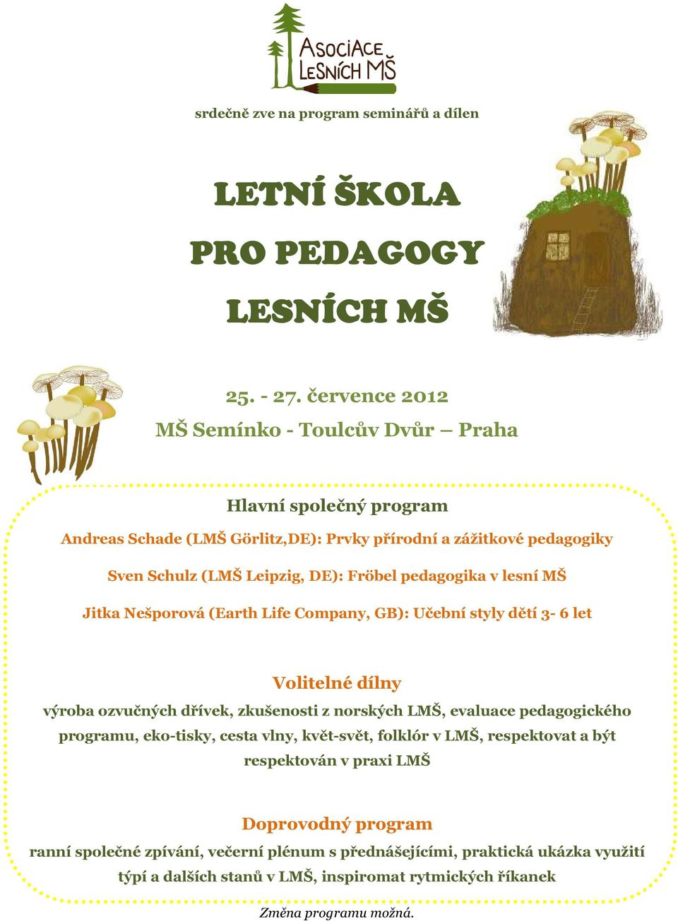 pedagogika v lesní MŠ Jitka Nešporová (Earth Life Company, GB): Učební styly dětí 3-6 let Volitelné dílny výroba ozvučných dřívek, zkušenosti z norských LMŠ, evaluace pedagogického