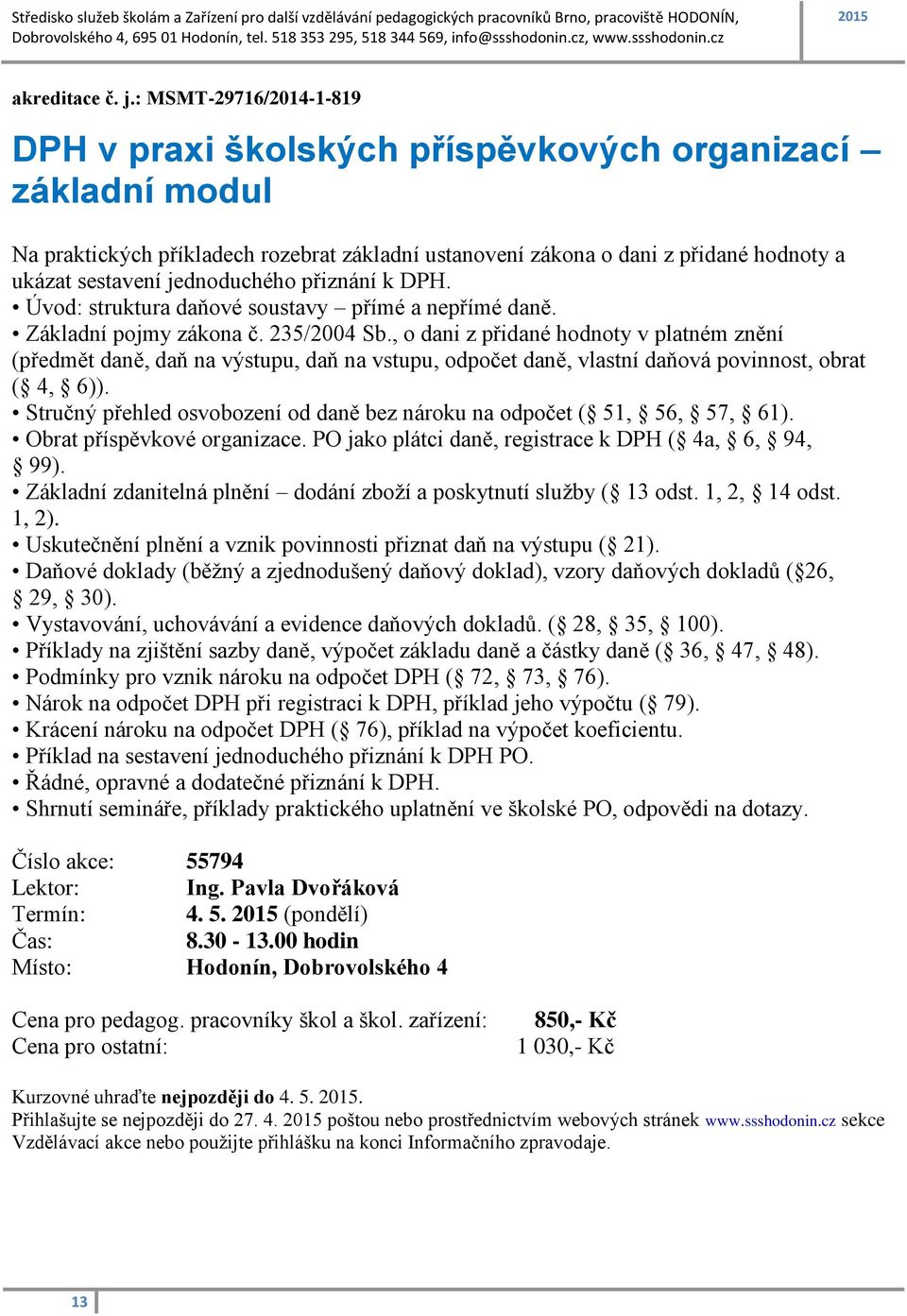 jednoduchého přiznání k DPH. Úvod: struktura daňové soustavy přímé a nepřímé daně. Základní pojmy zákona č. 235/2004 Sb.