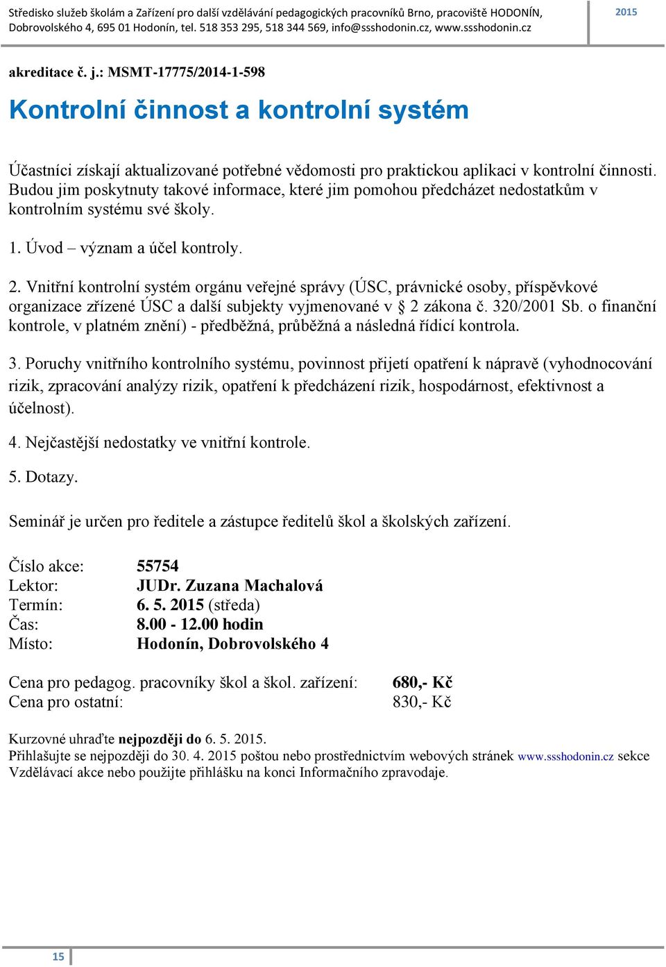 Vnitřní kontrolní systém orgánu veřejné správy (ÚSC, právnické osoby, příspěvkové organizace zřízené ÚSC a další subjekty vyjmenované v 2 zákona č. 320/2001 Sb.