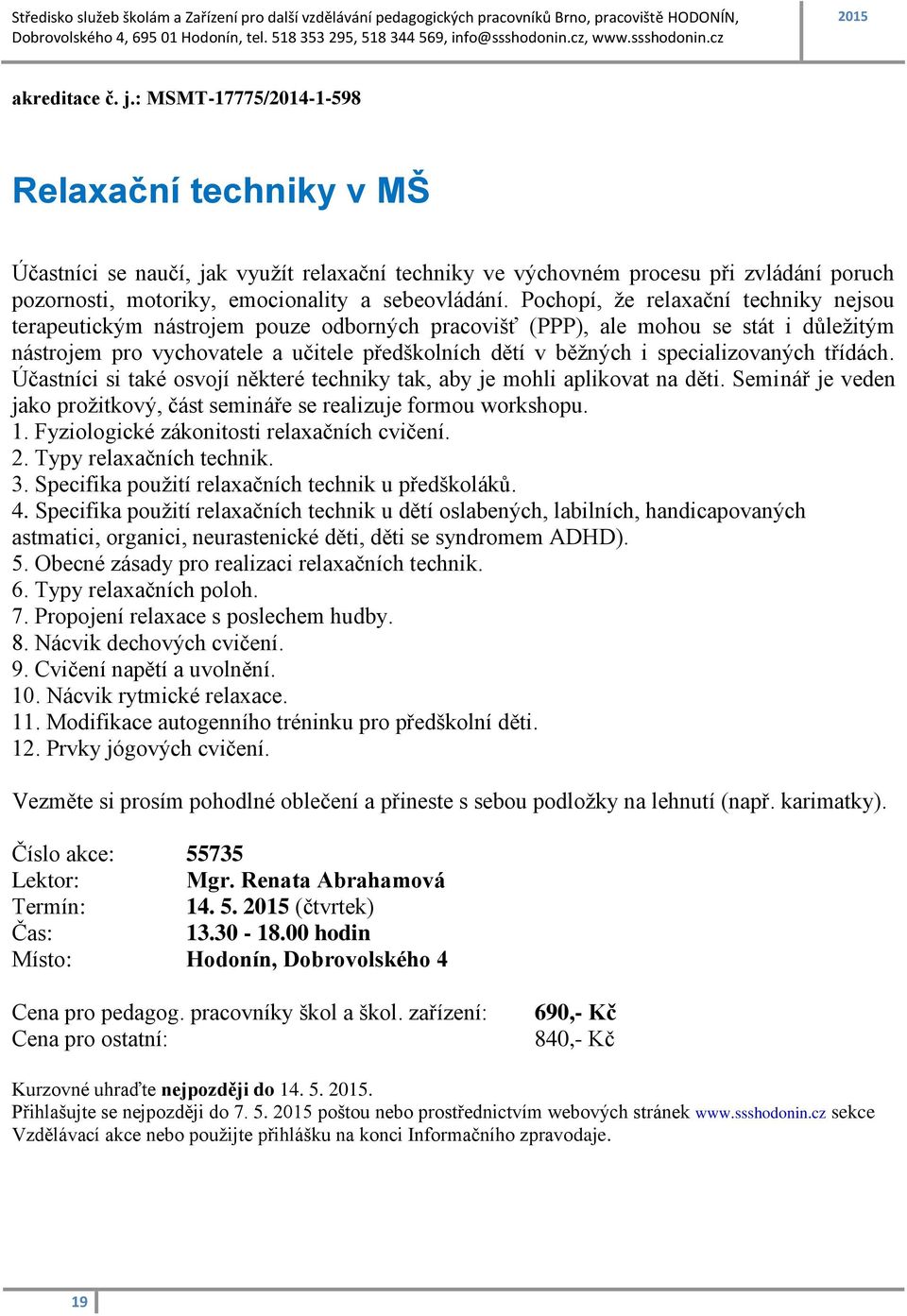 Pochopí, že relaxační techniky nejsou terapeutickým nástrojem pouze odborných pracovišť (PPP), ale mohou se stát i důležitým nástrojem pro vychovatele a učitele předškolních dětí v běžných i