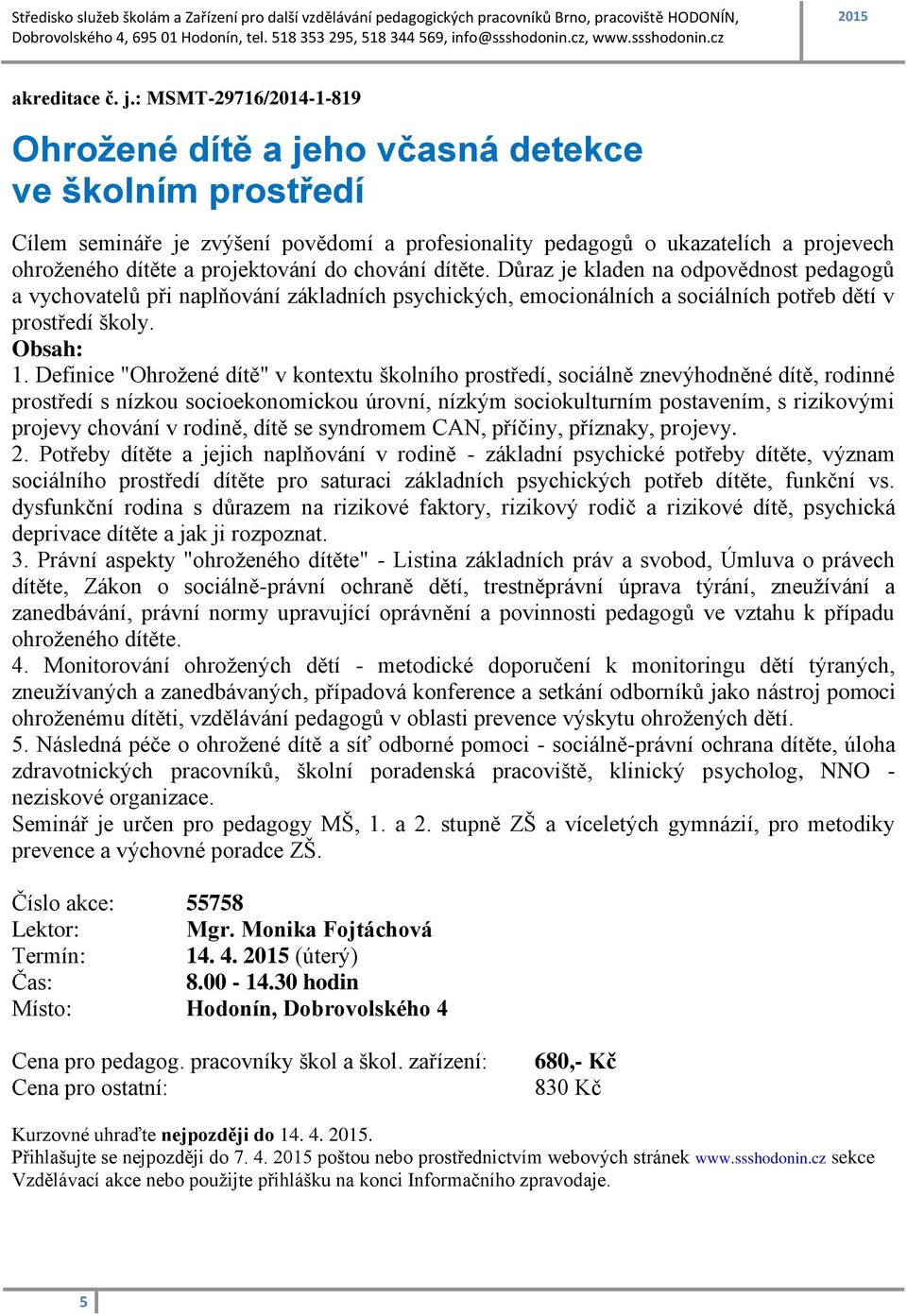 projektování do chování dítěte. Důraz je kladen na odpovědnost pedagogů a vychovatelů při naplňování základních psychických, emocionálních a sociálních potřeb dětí v prostředí školy. Obsah: 1.