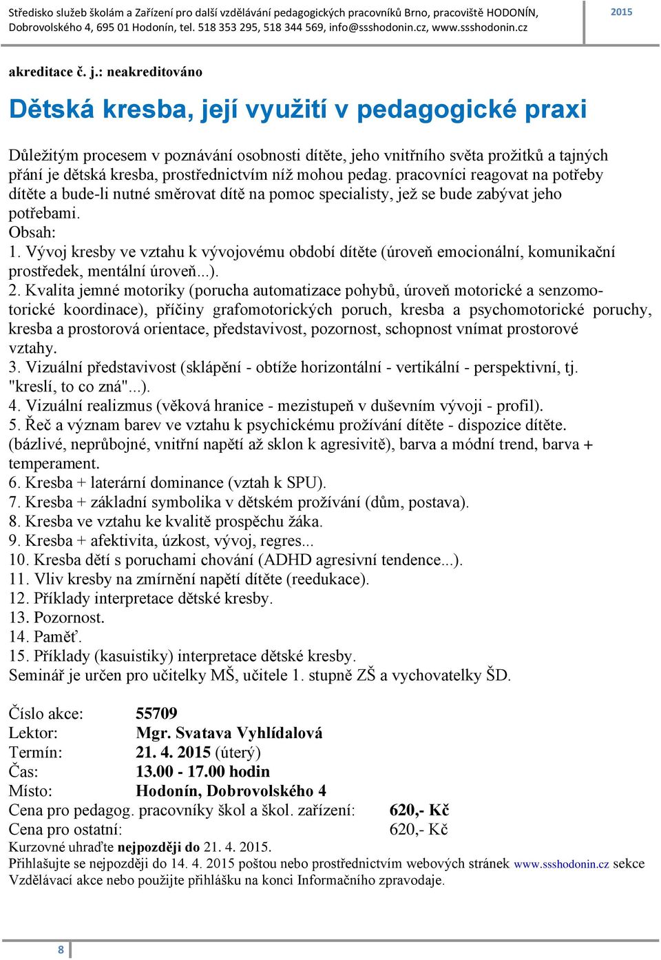 mohou pedag. pracovníci reagovat na potřeby dítěte a bude-li nutné směrovat dítě na pomoc specialisty, jež se bude zabývat jeho potřebami. Obsah: 1.