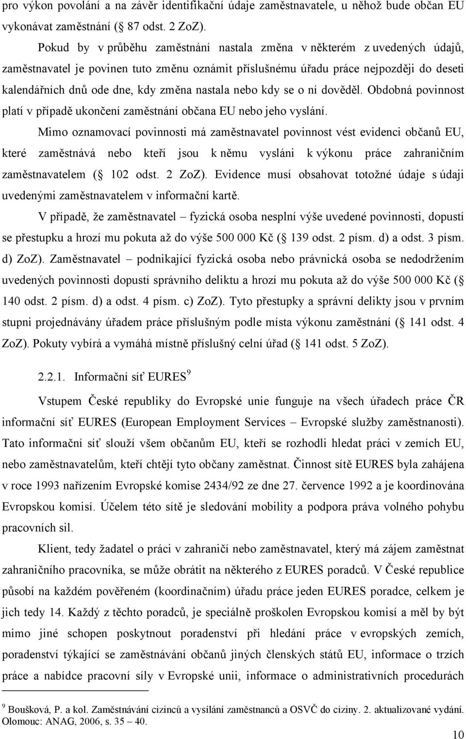 nastala nebo kdy se o ní dověděl. Obdobná povinnost platí v případě ukončení zaměstnání občana EU nebo jeho vyslání.