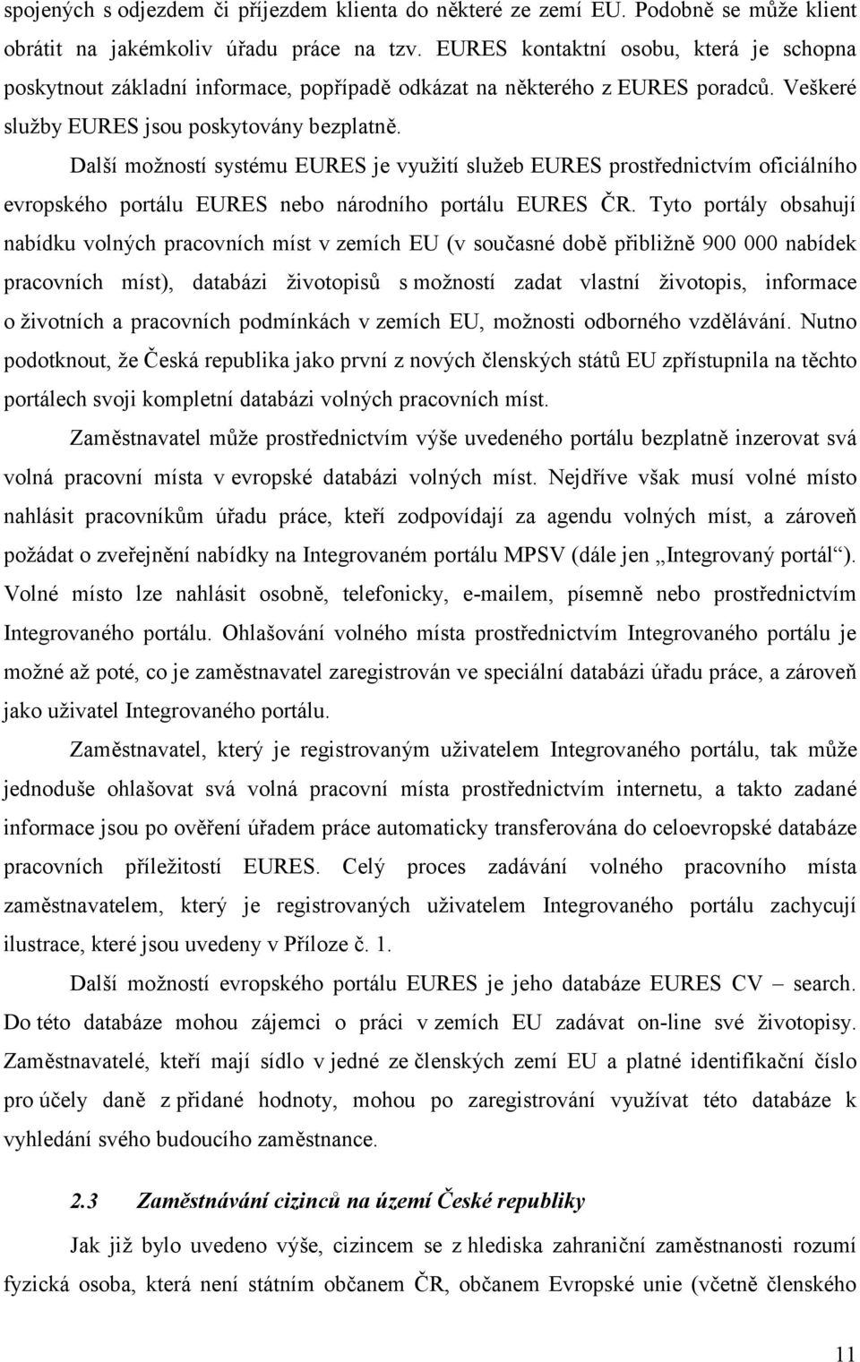 Další možností systému EURES je využití služeb EURES prostřednictvím oficiálního evropského portálu EURES nebo národního portálu EURES ČR.