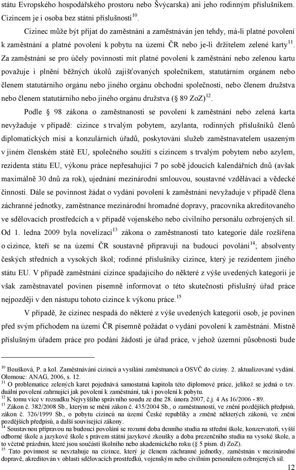 Za zaměstnání se pro účely povinnosti mít platné povolení k zaměstnání nebo zelenou kartu považuje i plnění běžných úkolů zajišťovaných společníkem, statutárním orgánem nebo členem statutárního