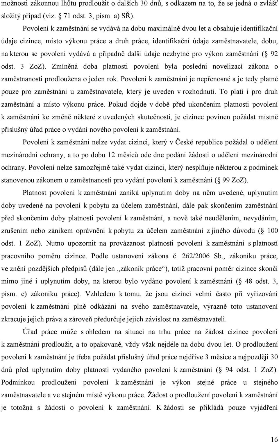 vydává a případně další údaje nezbytné pro výkon zaměstnání ( 92 odst. 3 ZoZ). Zmíněná doba platnosti povolení byla poslední novelizací zákona o zaměstnanosti prodloužena o jeden rok.