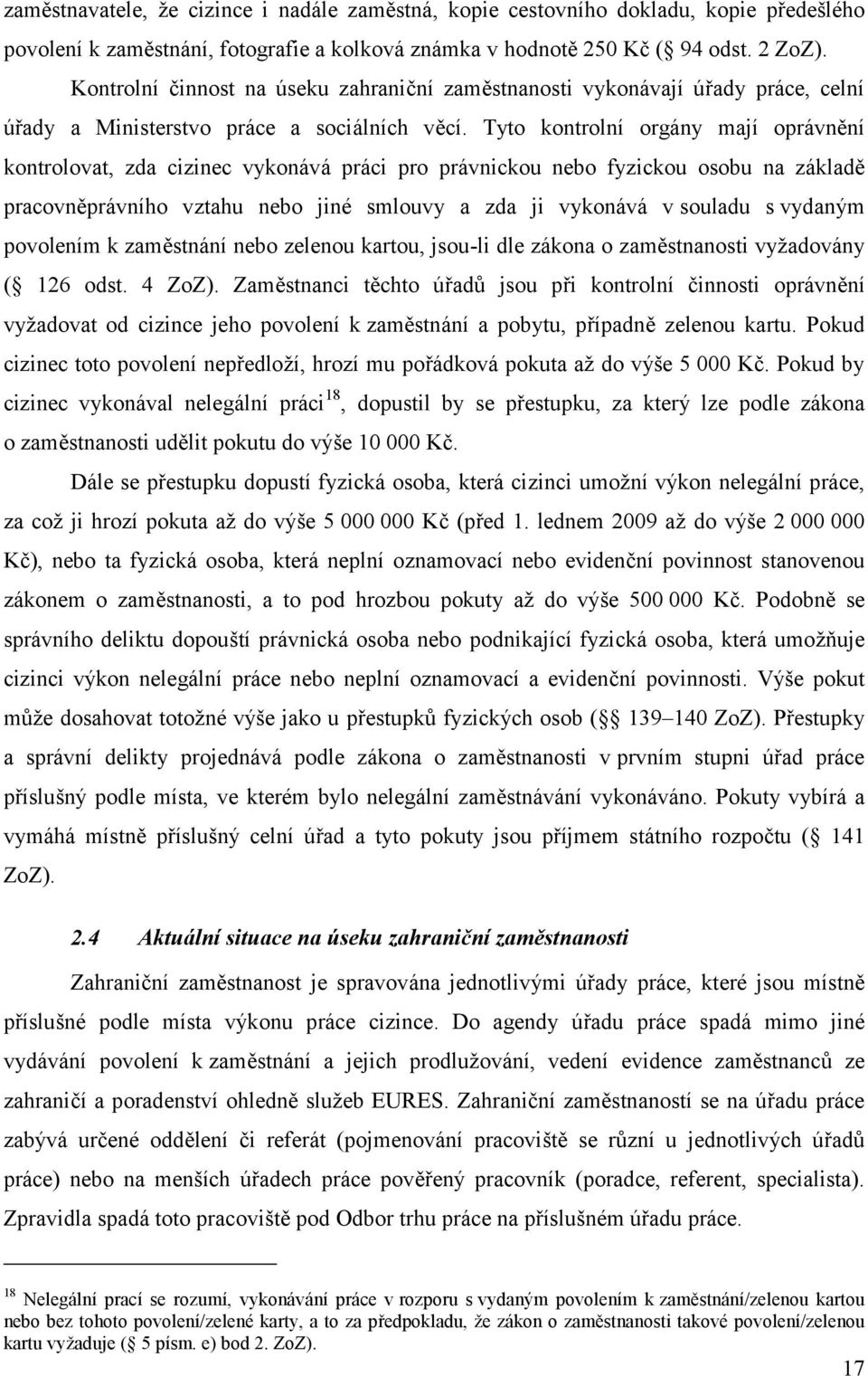 Tyto kontrolní orgány mají oprávnění kontrolovat, zda cizinec vykonává práci pro právnickou nebo fyzickou osobu na základě pracovněprávního vztahu nebo jiné smlouvy a zda ji vykonává v souladu s