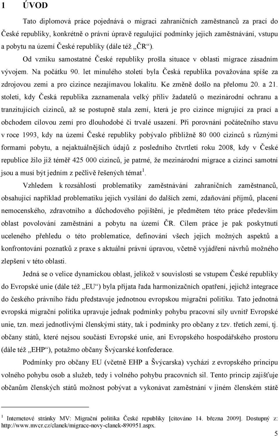 let minulého století byla Česká republika považována spíše za zdrojovou zemi a pro cizince nezajímavou lokalitu. Ke změně došlo na přelomu 20. a 21.