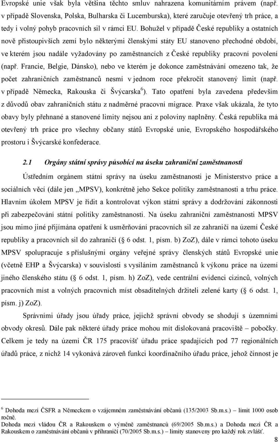 Bohužel v případě České republiky a ostatních nově přistoupivších zemí bylo některými členskými státy EU stanoveno přechodné období, ve kterém jsou nadále vyžadovány po zaměstnancích z České