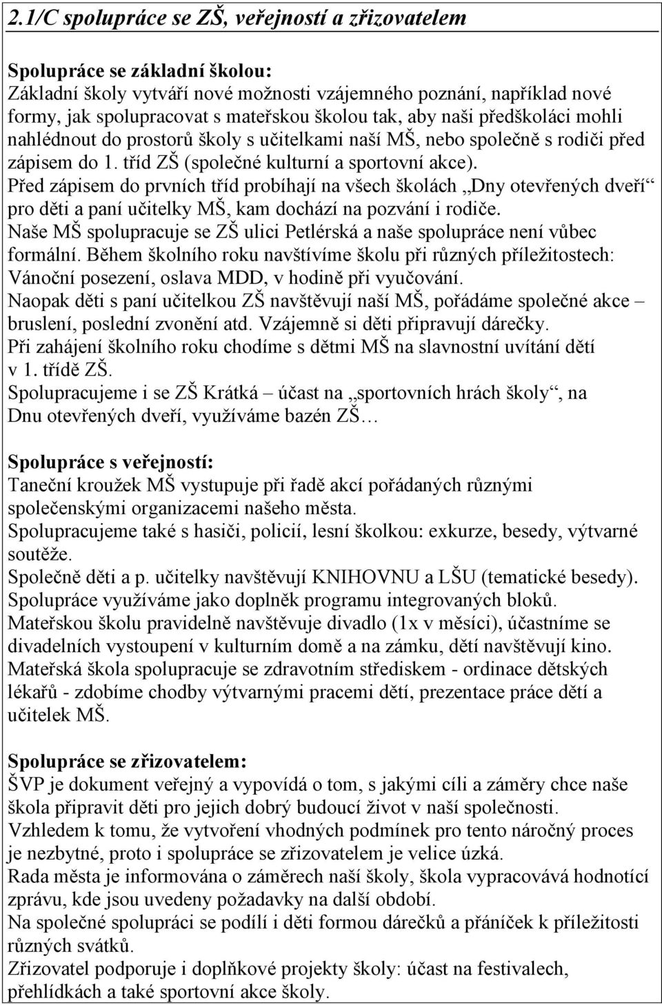 Před zápisem do prvních tříd probíhají na všech školách Dny otevřených dveří pro děti a paní učitelky MŠ, kam dochází na pozvání i rodiče.