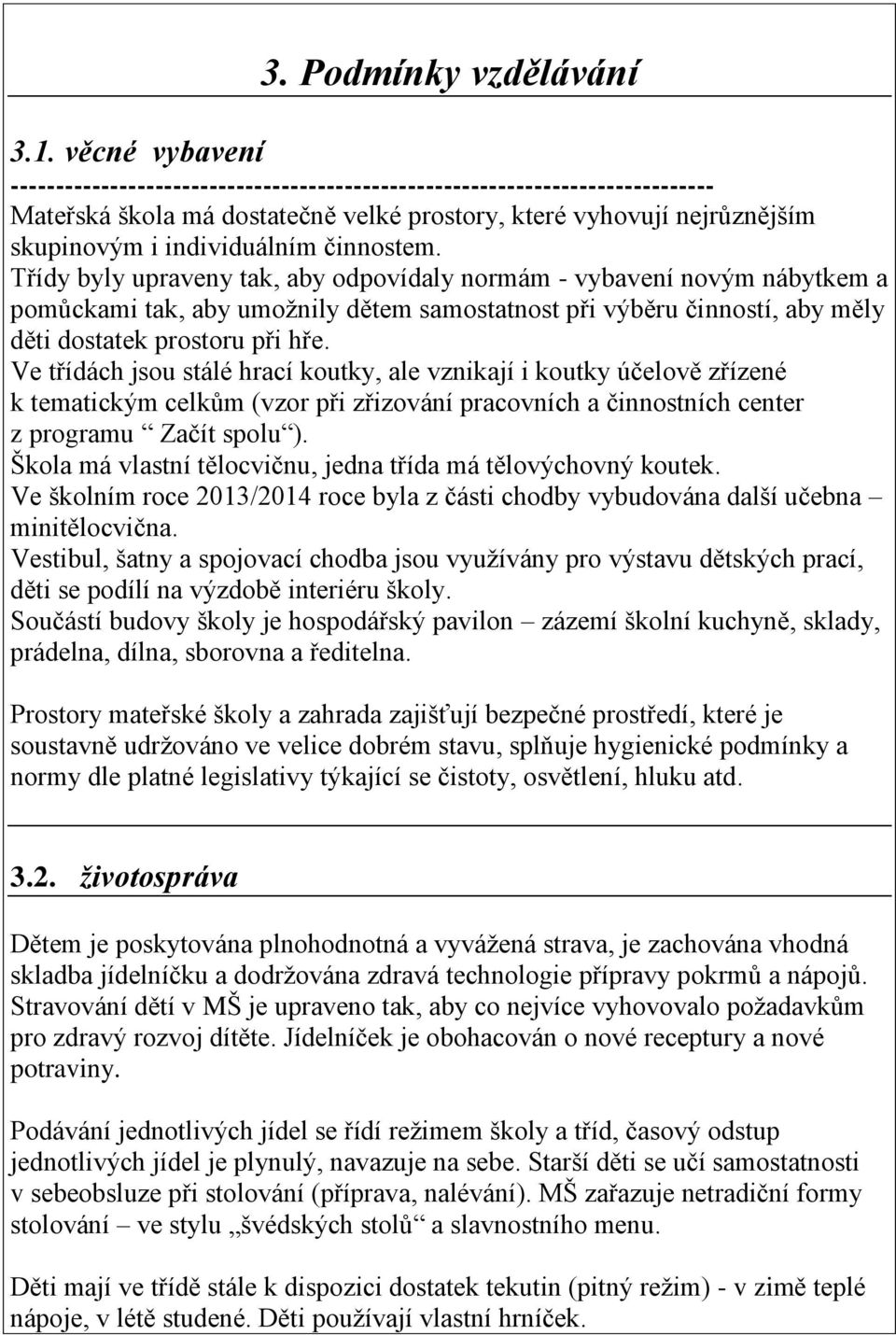 činnostem. Třídy byly upraveny tak, aby odpovídaly normám - vybavení novým nábytkem a pomůckami tak, aby umožnily dětem samostatnost při výběru činností, aby měly děti dostatek prostoru při hře.