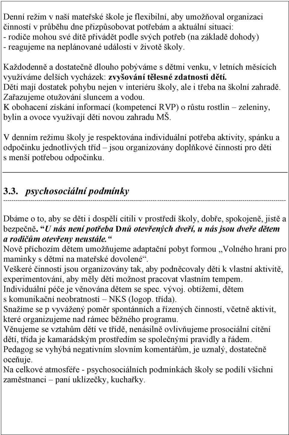 Každodenně a dostatečně dlouho pobýváme s dětmi venku, v letních měsících využíváme delších vycházek: zvyšování tělesné zdatnosti dětí.