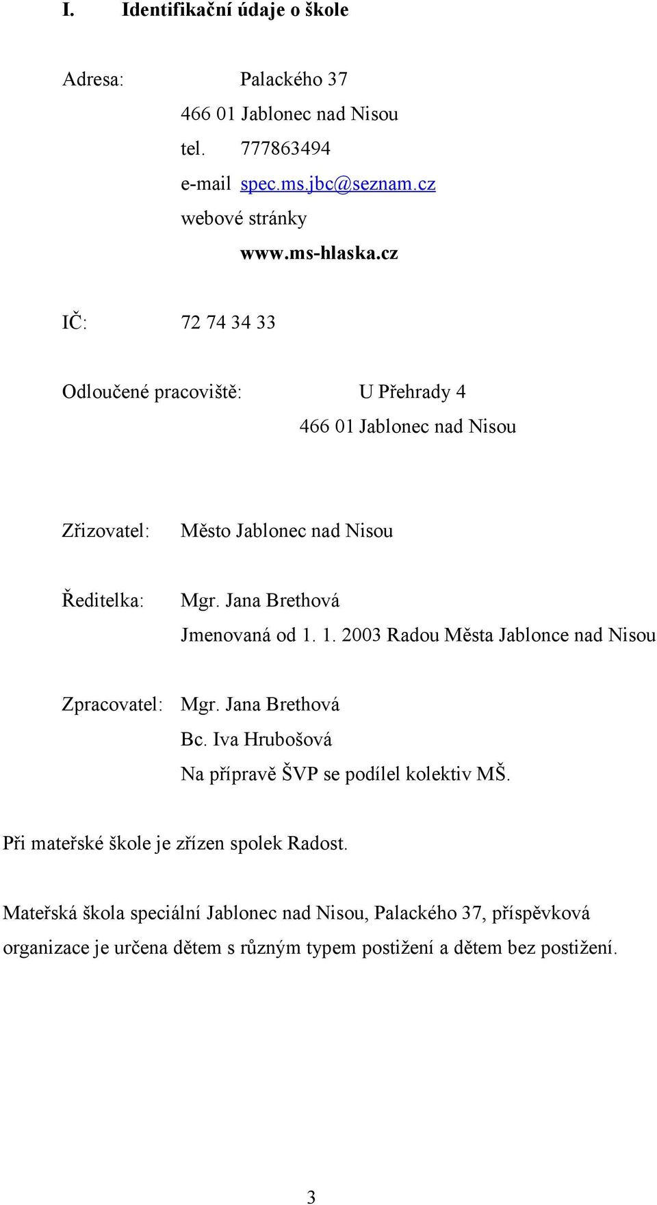 Jana Brethová Jmenovaná od 1. 1. 2003 Radou Města Jablonce nad Nisou Zpracovatel: Mgr. Jana Brethová Bc. Iva Hrubošová Na přípravě ŠVP se podílel kolektiv MŠ.