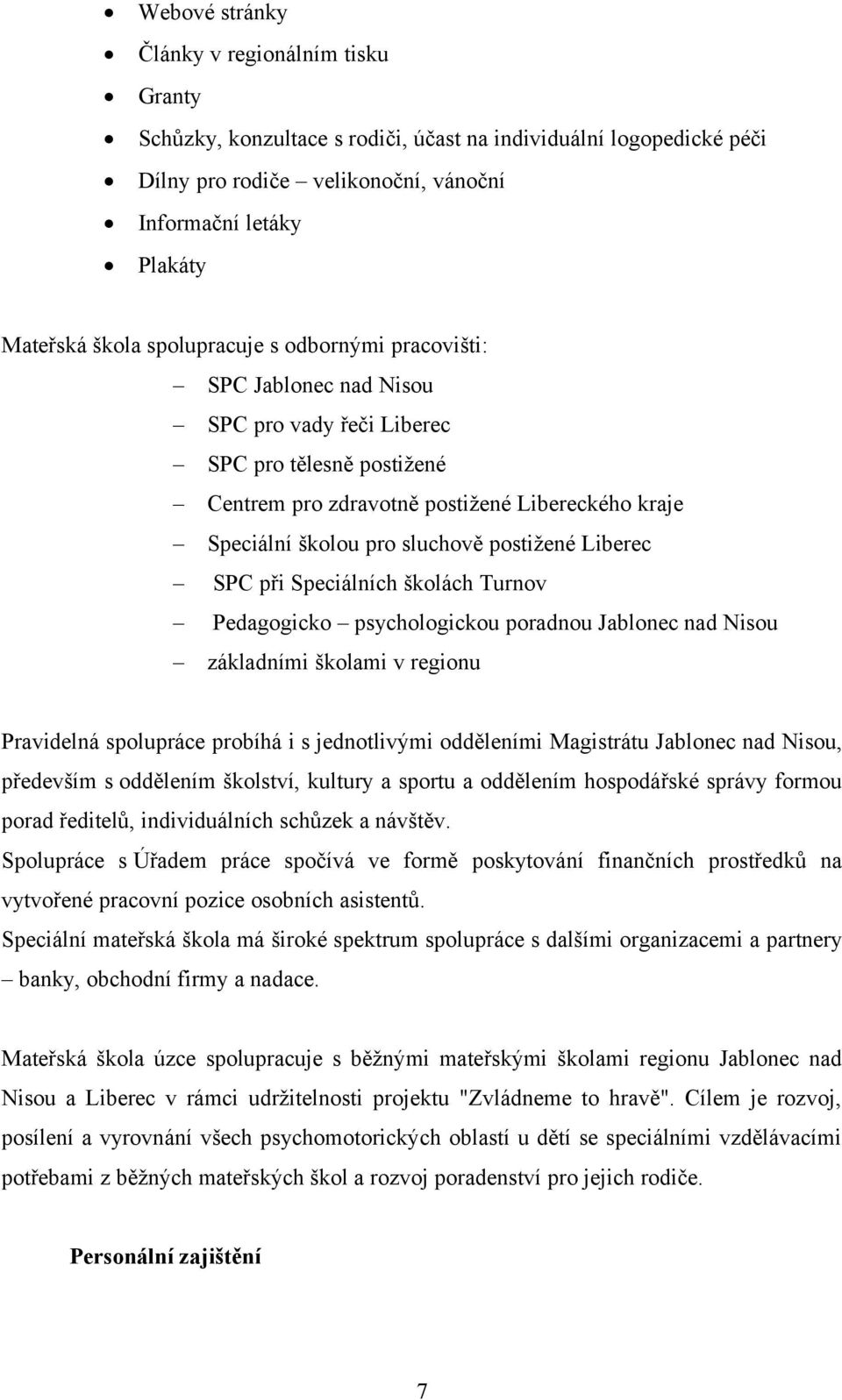 postižené Liberec SPC při Speciálních školách Turnov Pedagogicko psychologickou poradnou Jablonec nad Nisou základními školami v regionu Pravidelná spolupráce probíhá i s jednotlivými odděleními