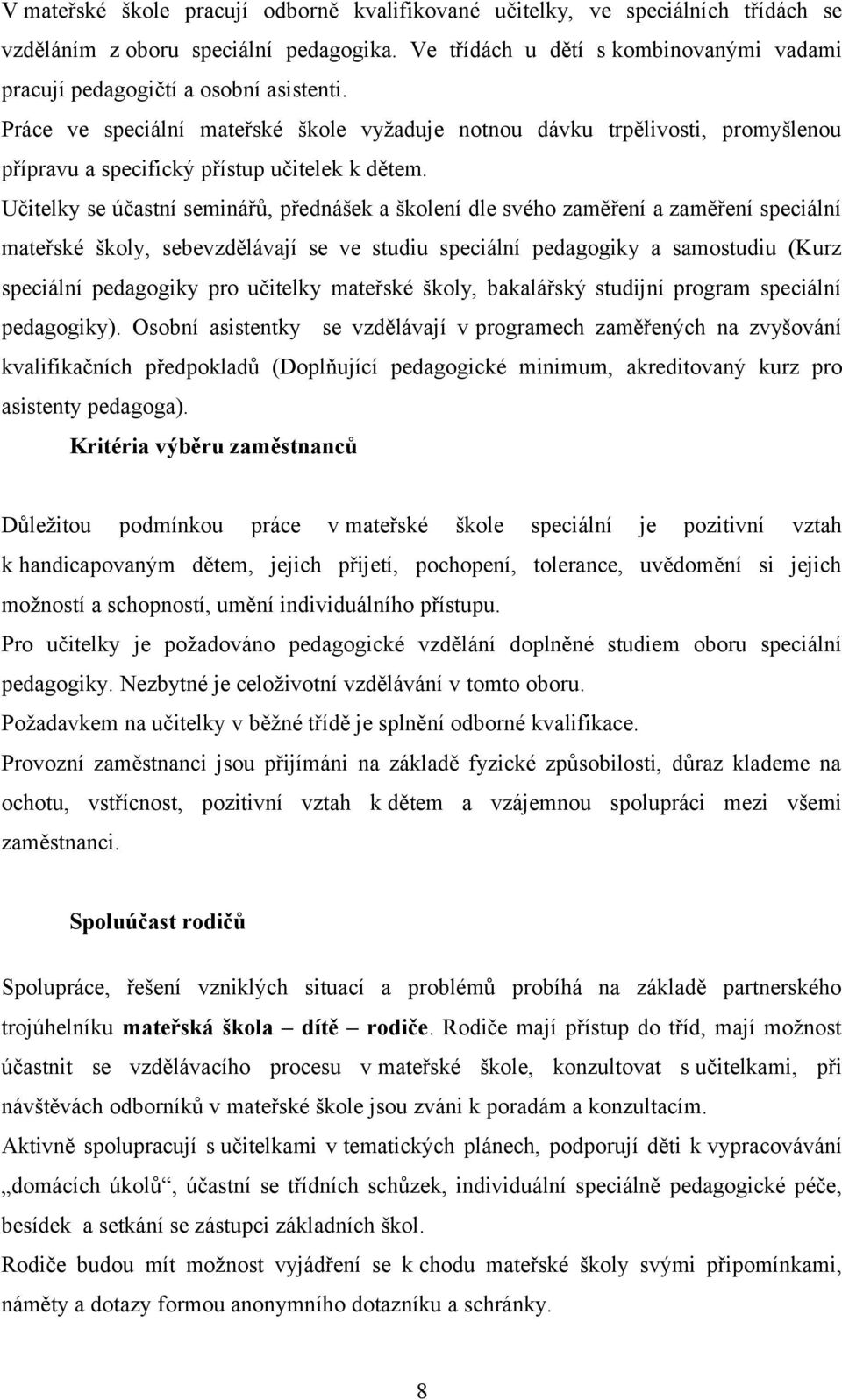 Práce ve speciální mateřské škole vyžaduje notnou dávku trpělivosti, promyšlenou přípravu a specifický přístup učitelek k dětem.