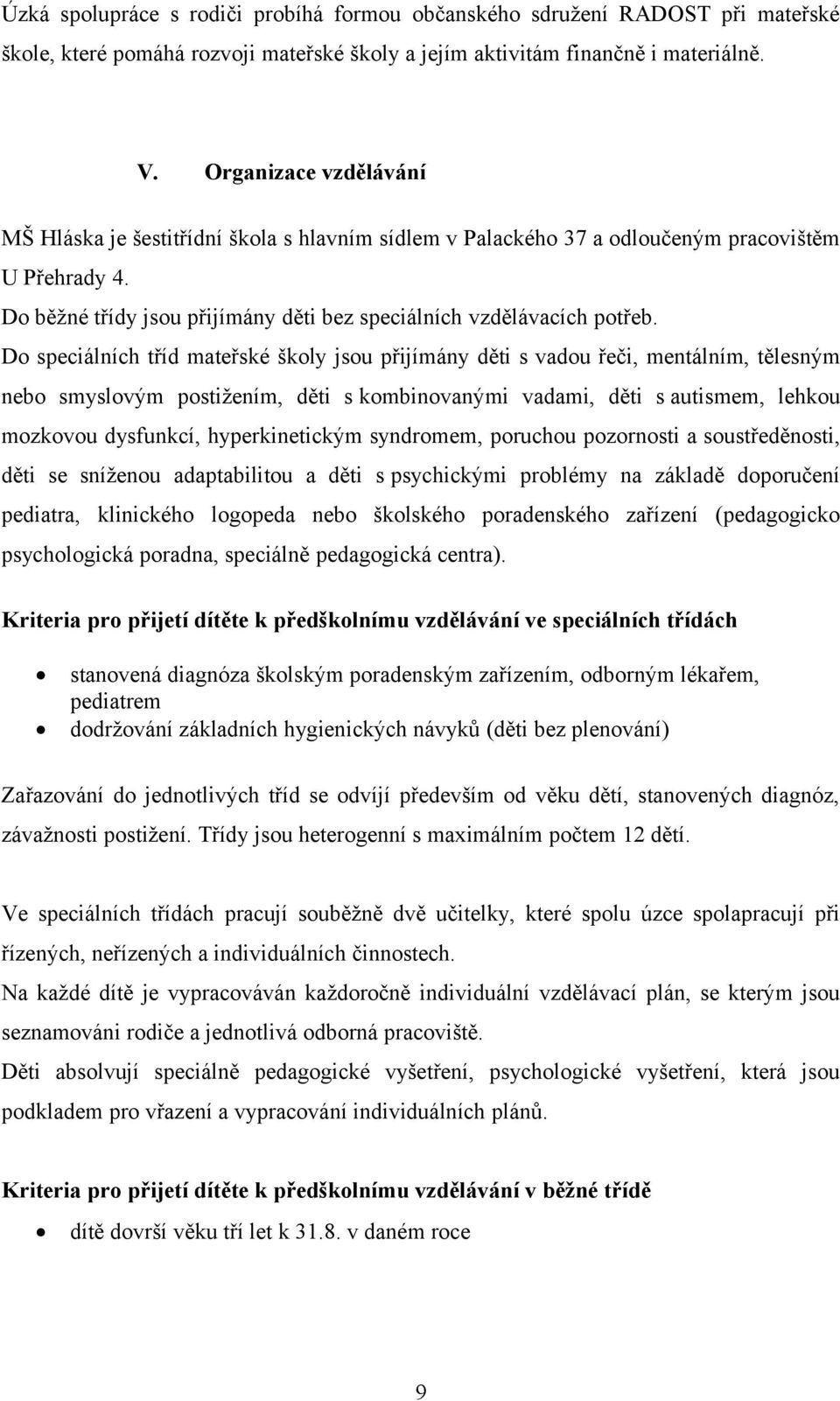 Do speciálních tříd mateřské školy jsou přijímány děti s vadou řeči, mentálním, tělesným nebo smyslovým postižením, děti s kombinovanými vadami, děti s autismem, lehkou mozkovou dysfunkcí,