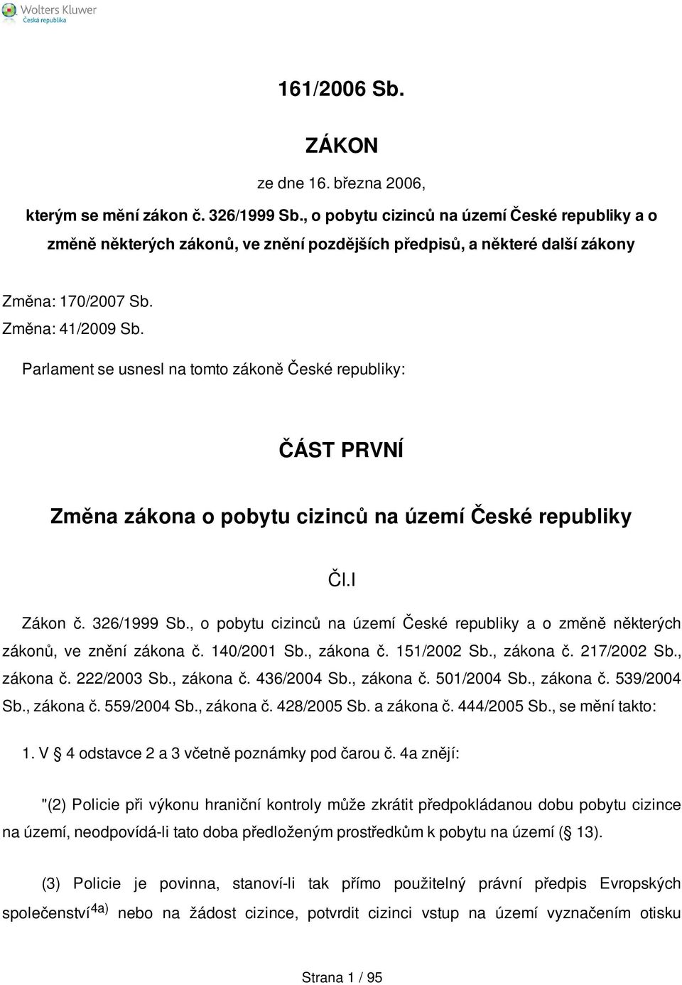 Parlament se usnesl na tomto zákoně České republiky: ČÁST PRVNÍ Změna zákona o pobytu cizinců na území České republiky Čl.I Zákon č. 326/1999 Sb.