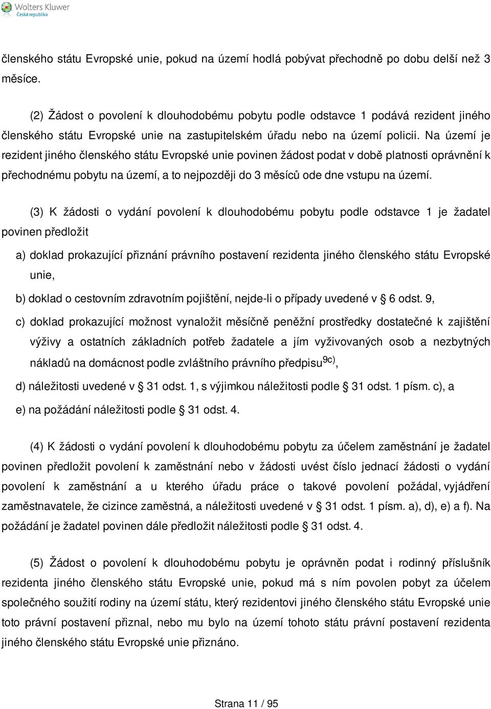 Na území je rezident jiného členského státu Evropské unie povinen žádost podat v době platnosti oprávnění k přechodnému pobytu na území, a to nejpozději do 3 měsíců ode dne vstupu na území.