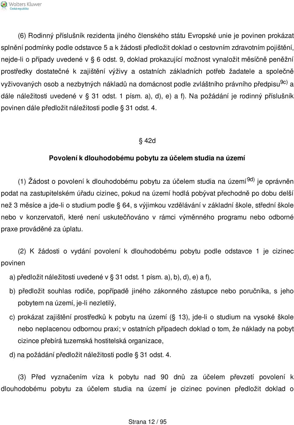 9, doklad prokazující možnost vynaložit měsíčně peněžní prostředky dostatečné k zajištění výživy a ostatních základních potřeb žadatele a společně vyživovaných osob a nezbytných nákladů na domácnost