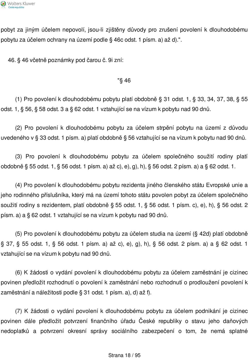 (2) Pro povolení k dlouhodobému pobytu za účelem strpění pobytu na území z důvodu uvedeného v 33 odst. 1 písm. a) platí obdobně 56 vztahující se na vízum k pobytu nad 90 dnů.