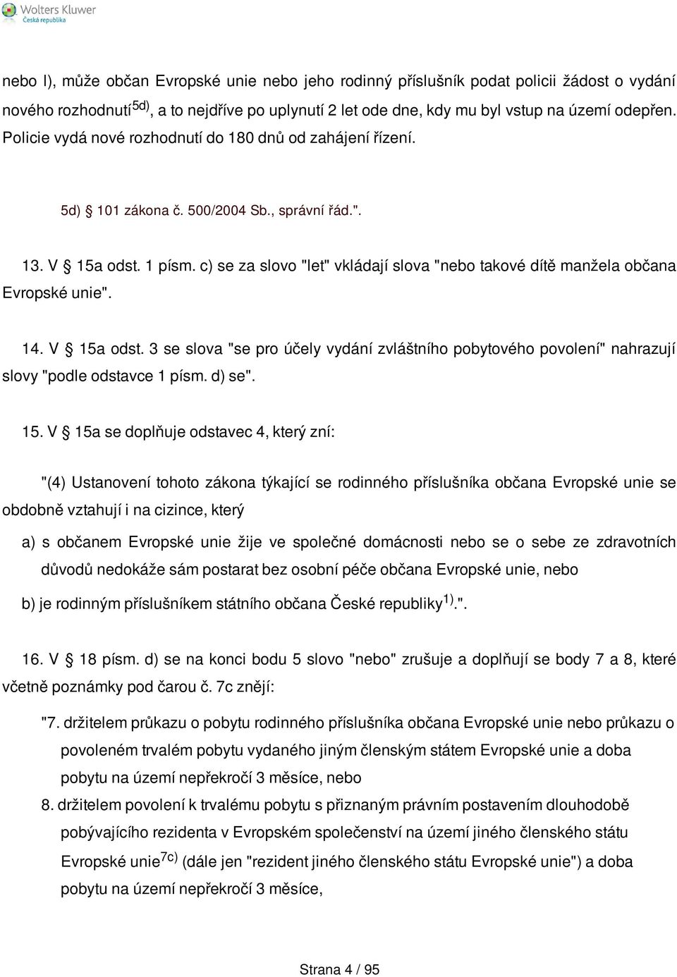 c) se za slovo "let" vkládají slova "nebo takové dítě manžela občana Evropské unie". 14. V 15a odst.