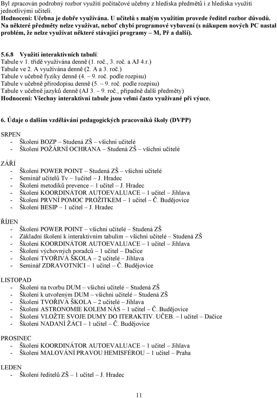 Na některé předměty nelze využívat, neboť chybí programové vybavení (s nákupem nových PC nastal problém, že nelze využívat některé stávající programy M, Př a další). 5.6.