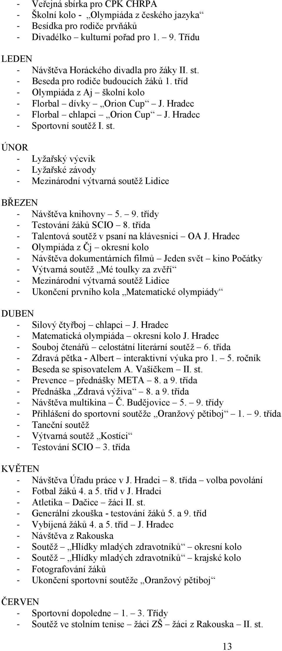 ÚNOR - Lyžařský výcvik - Lyžařské závody - Mezinárodní výtvarná soutěž Lidice BŘEZEN - Návštěva knihovny 5. 9. třídy - Testování žáků SCIO 8. třída - Talentová soutěž v psaní na klávesnici OA J.