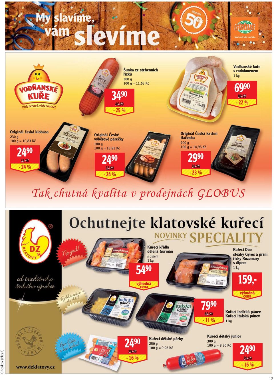 2490 2990-24 % - 23 % 38,90 32,90 Kuřecí křídla dělená Gurmán Kuřecí Duo steaky Gyros a prsní řízky Rozemary s dipem s dipem 1 kg 5490 1 kg 159,7990 89,90-11 %