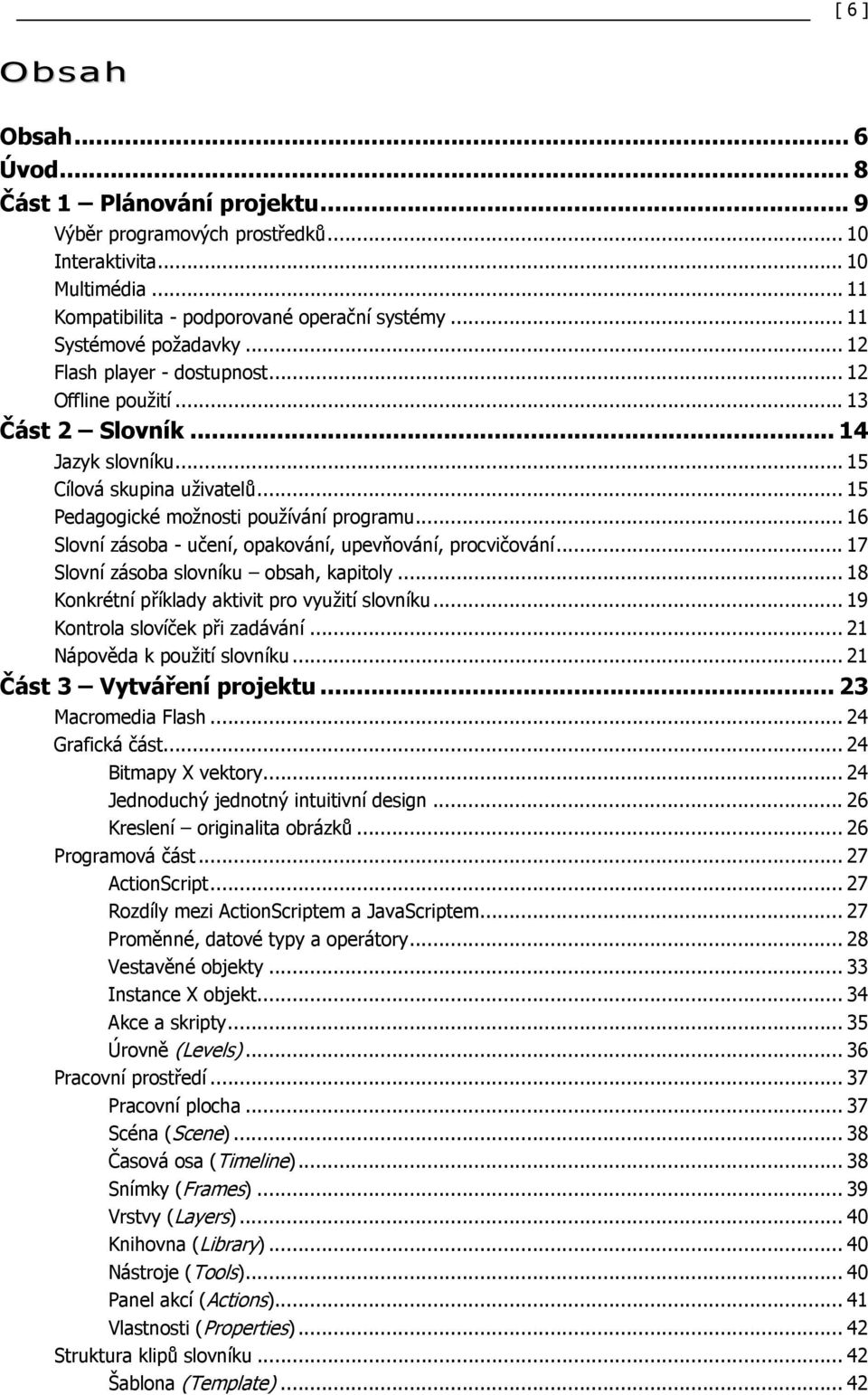 .. 16 Slovní zásoba - učení, opakování, upevňování, procvičování... 17 Slovní zásoba slovníku obsah, kapitoly... 18 Konkrétní příklady aktivit pro využití slovníku... 19 Kontrola slovíček při zadávání.