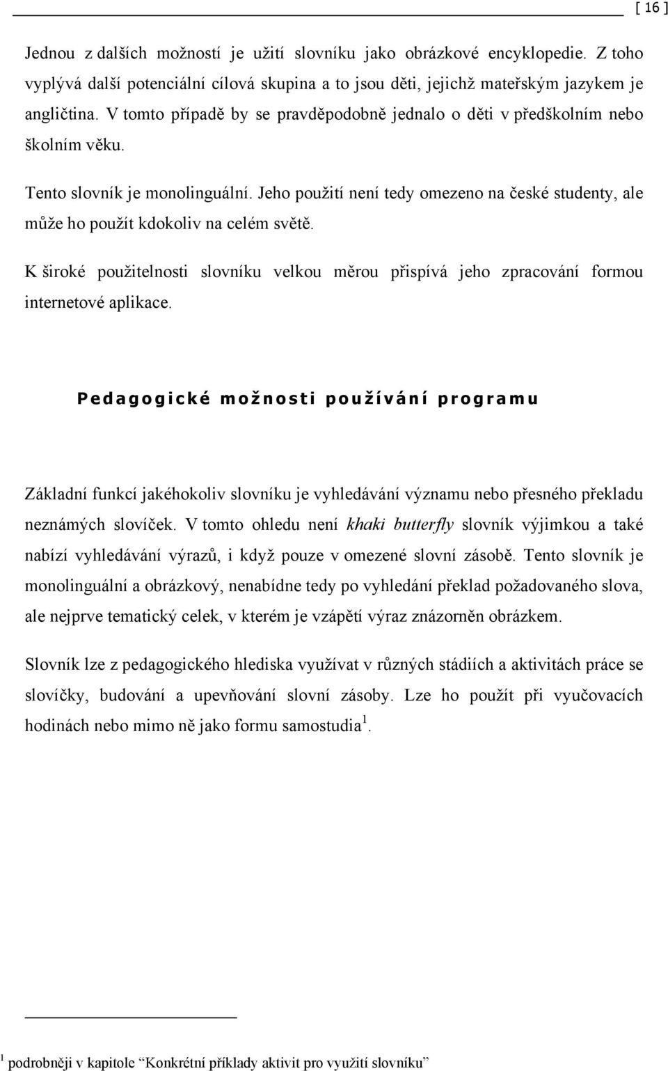 Jeho použití není tedy omezeno na české studenty, ale může ho použít kdokoliv na celém světě. K široké použitelnosti slovníku velkou měrou přispívá jeho zpracování formou internetové aplikace.