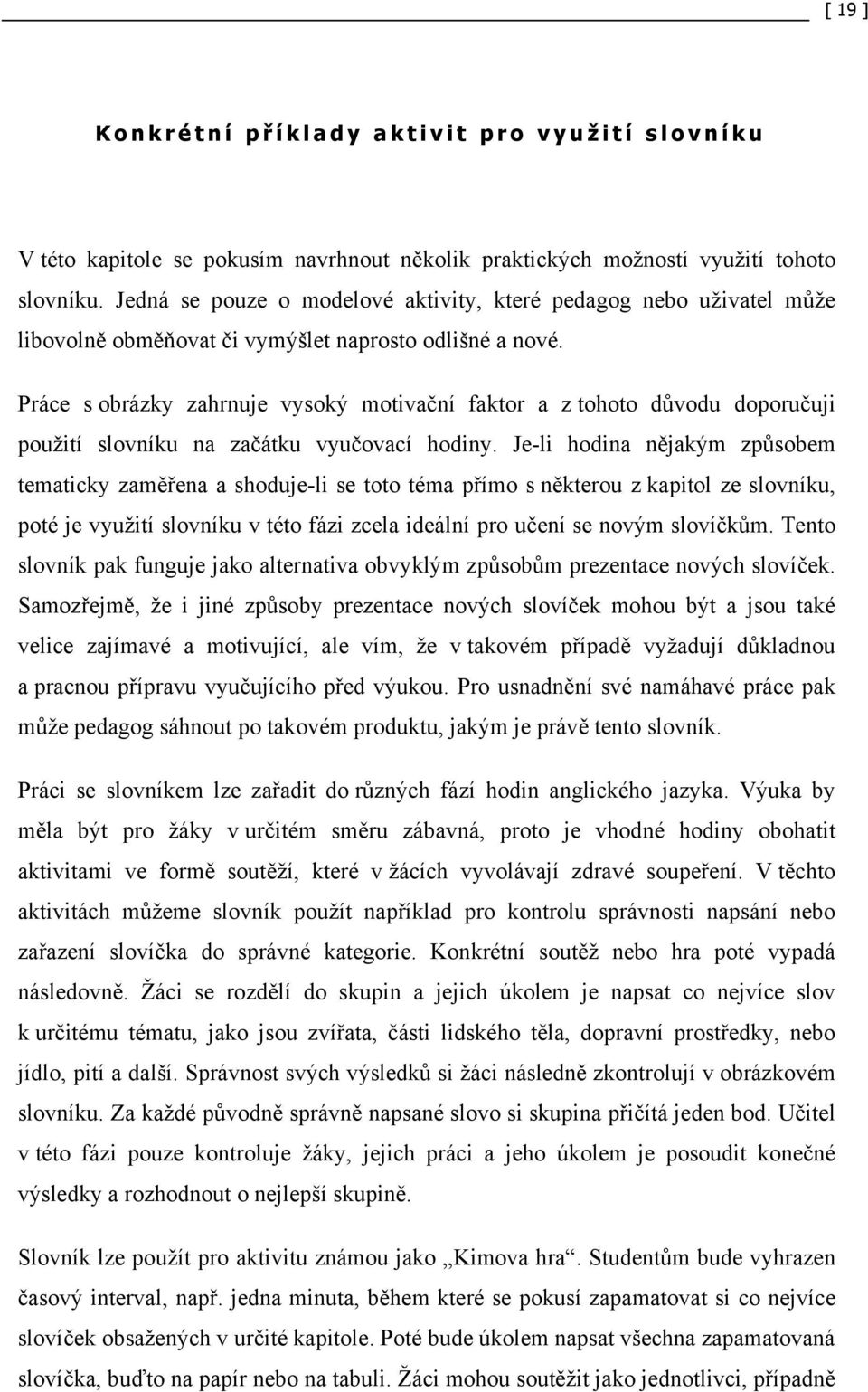 Práce s obrázky zahrnuje vysoký motivační faktor a z tohoto důvodu doporučuji použití slovníku na začátku vyučovací hodiny.