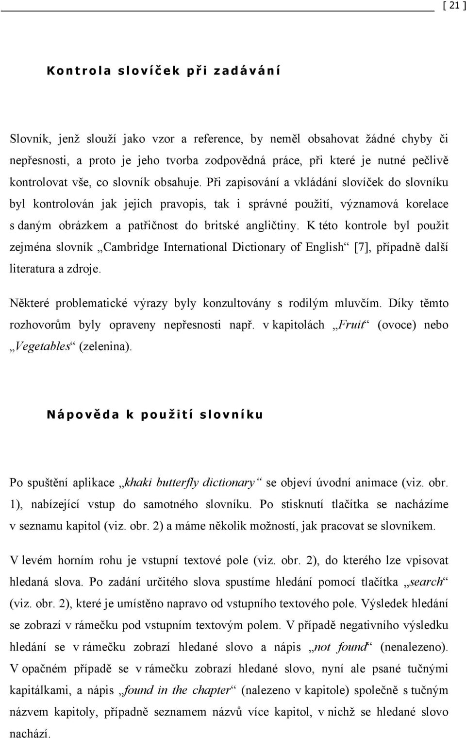 Při zapisování a vkládání slovíček do slovníku byl kontrolován jak jejich pravopis, tak i správné použití, významová korelace s daným obrázkem a patřičnost do britské angličtiny.