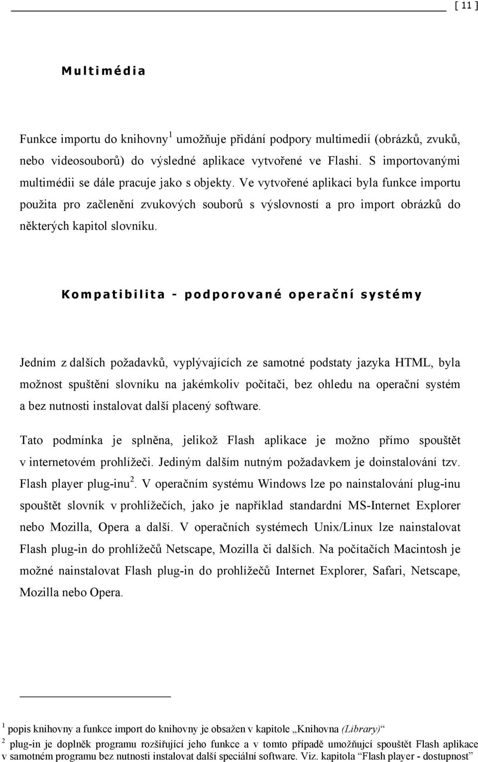 Ve vytvořené aplikaci byla funkce importu použita pro začlenění zvukových souborů s výslovností a pro import obrázků do některých kapitol slovníku.