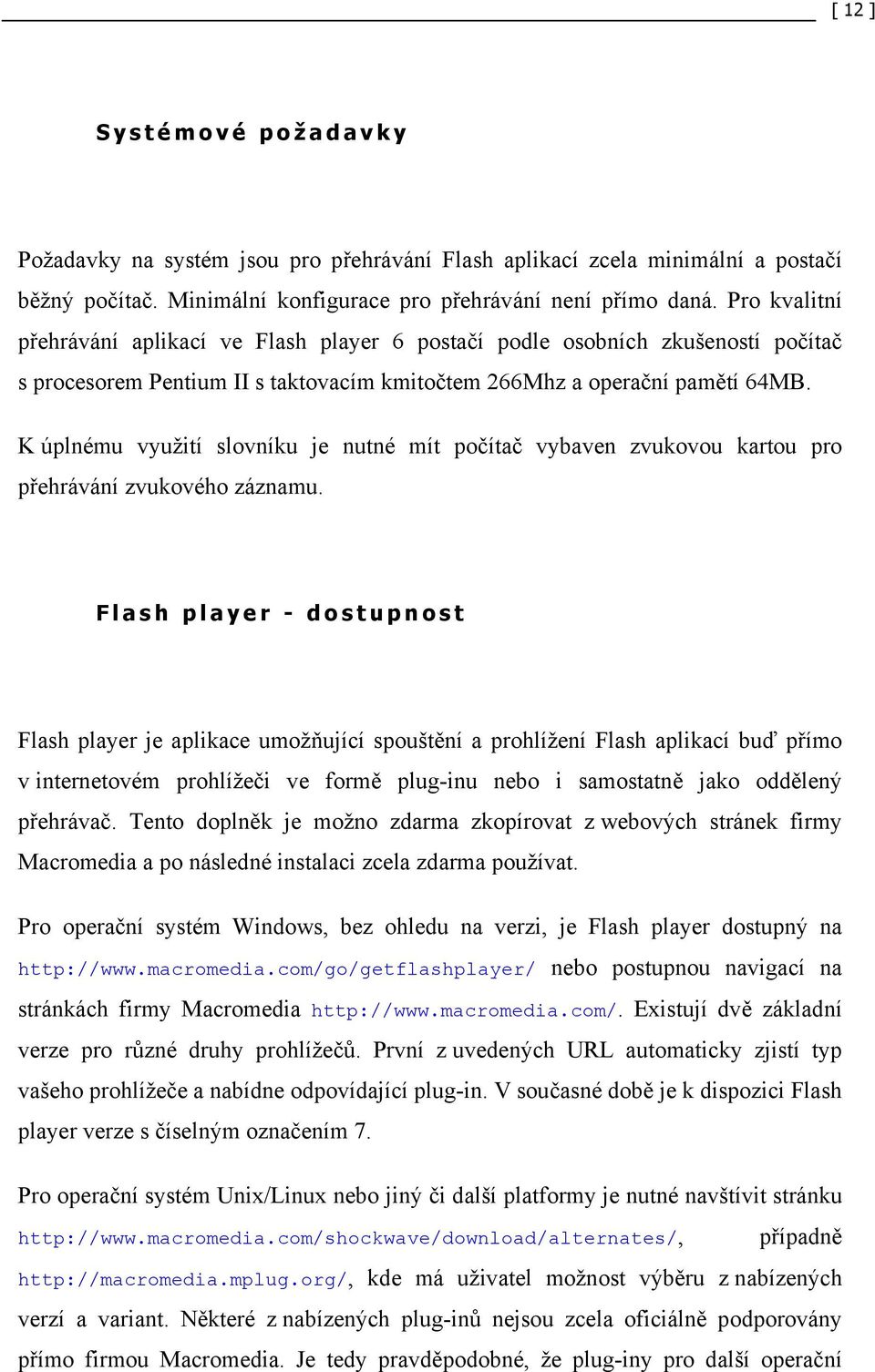 K úplnému využití slovníku je nutné mít počítač vybaven zvukovou kartou pro přehrávání zvukového záznamu.