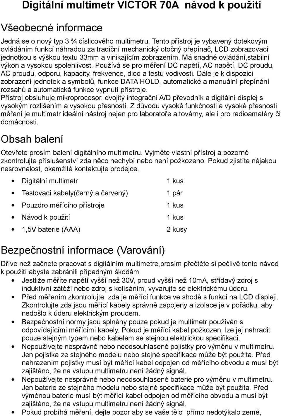 Má snadné ovládání,stabilní výkon a vysokou spolehlivost. Používá se pro měření DC napětí, AC napětí, DC proudu, AC proudu, odporu, kapacity, frekvence, diod a testu vodivosti.