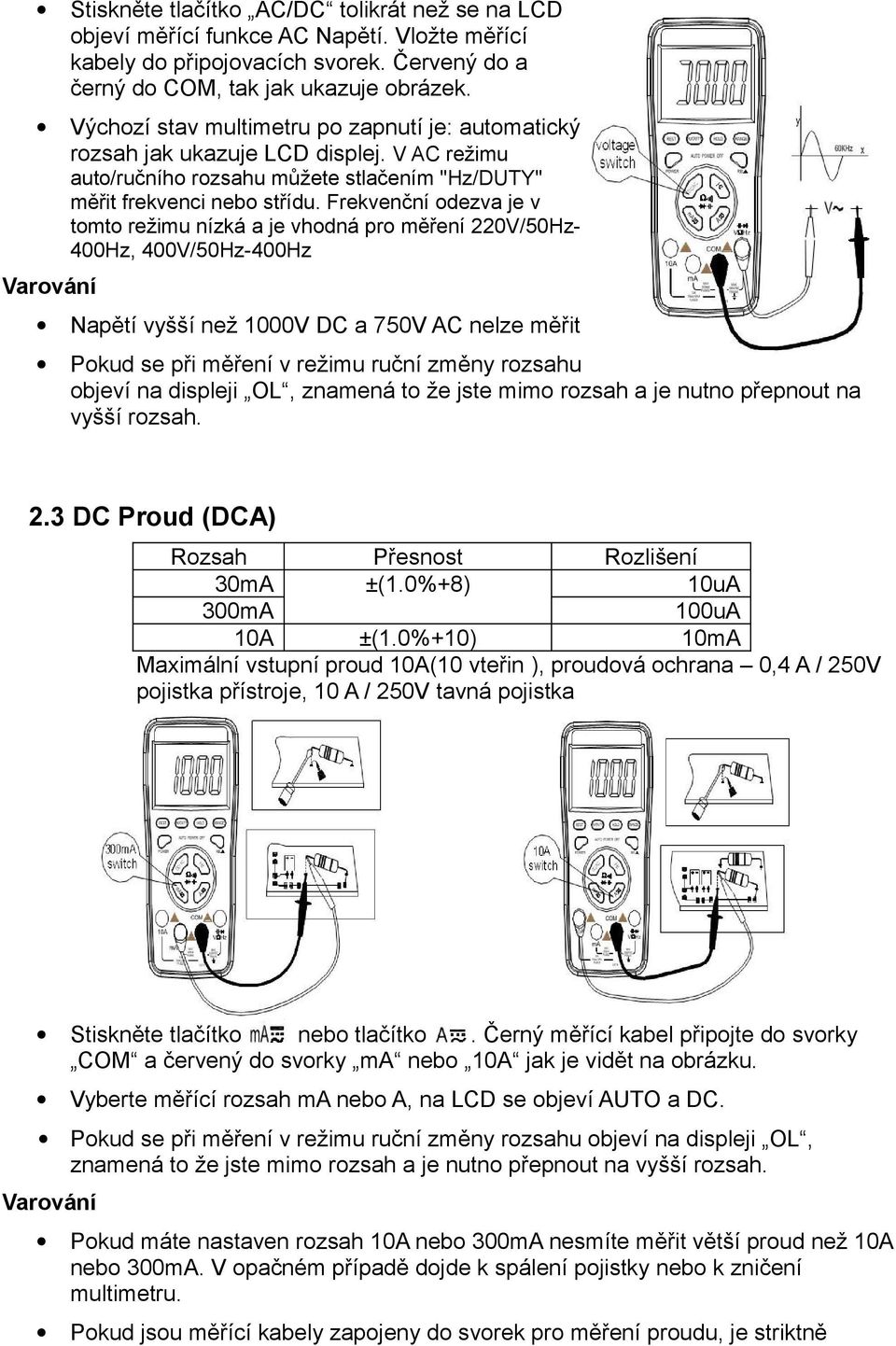 Frekvenční odezva je v tomto režimu nízká a je vhodná pro měření 220V/50Hz- 400Hz, 400V/50Hz-400Hz Varování Napětí vyšší než 1000V DC a 750V AC nelze měřit Pokud se při měření v režimu ruční změny