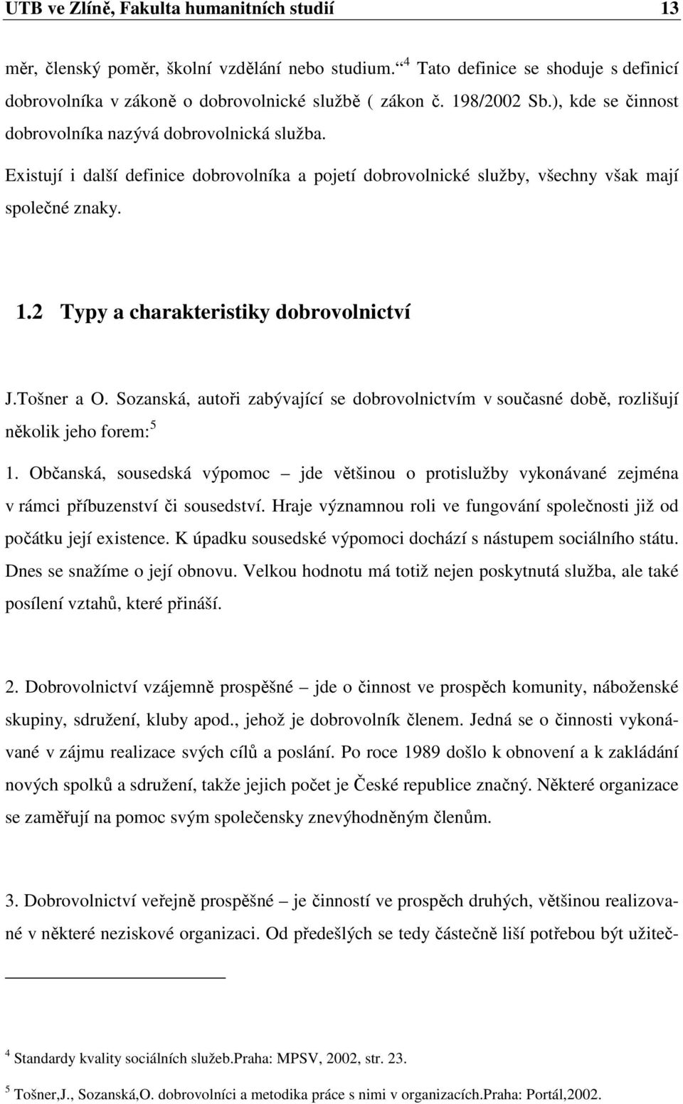 2 Typy a charakteristiky dobrovolnictví J.Tošner a O. Sozanská, autoři zabývající se dobrovolnictvím v současné době, rozlišují několik jeho forem: 5 1.