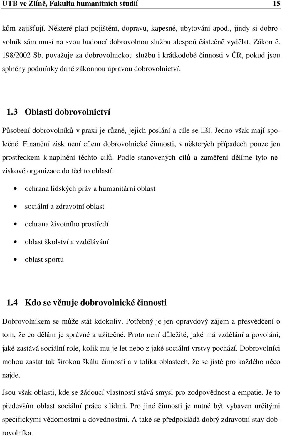 považuje za dobrovolnickou službu i krátkodobé činnosti v ČR, pokud jsou splněny podmínky dané zákonnou úpravou dobrovolnictví. 1.