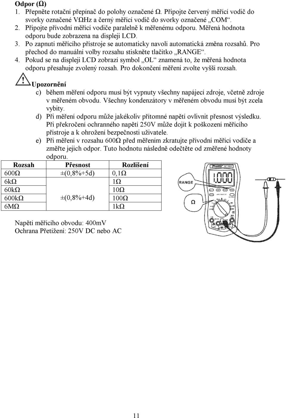 Pro přechod do manuální volby rozsahu stiskněte tlačítko RANGE. 4. Pokud se na displeji LCD zobrazí symbol OL znamená to, že měřená hodnota odporu přesahuje zvolený rozsah.