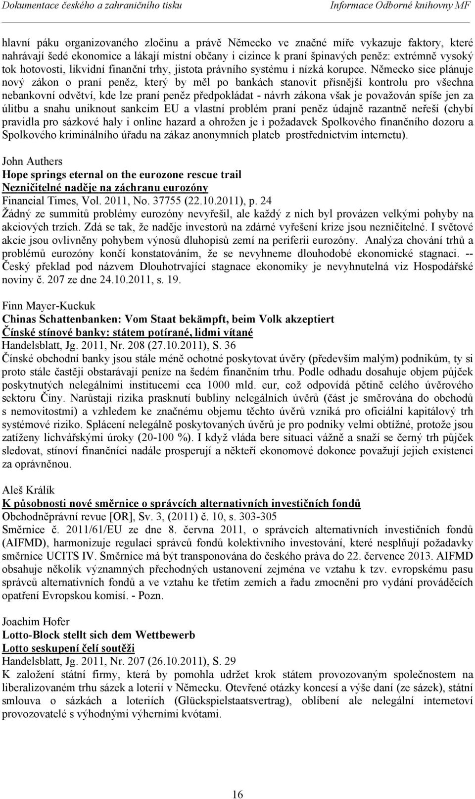 Německo sice plánuje nový zákon o praní peněz, který by měl po bankách stanovit přísnější kontrolu pro všechna nebankovní odvětví, kde lze praní peněz předpokládat - návrh zákona však je považován