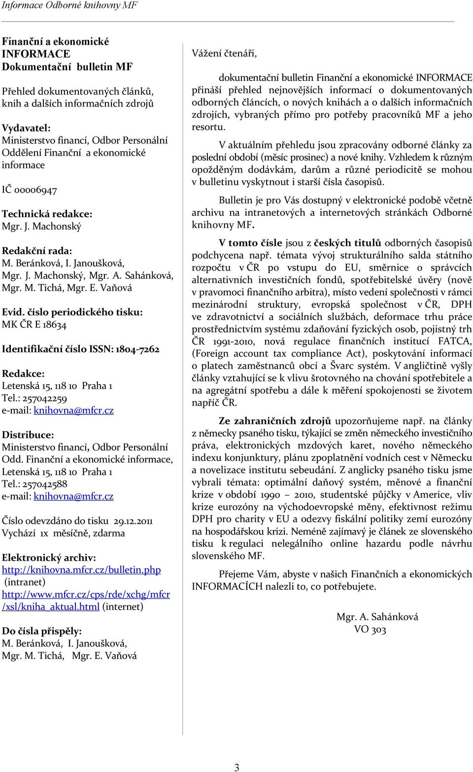 číslo periodického tisku: MK ČR E 18634 Identifikační číslo ISSN: 1804 7262 Redakce: Letenská 15, 118 10 Praha 1 Tel.: 257042259 e mail: knihovna@mfcr.