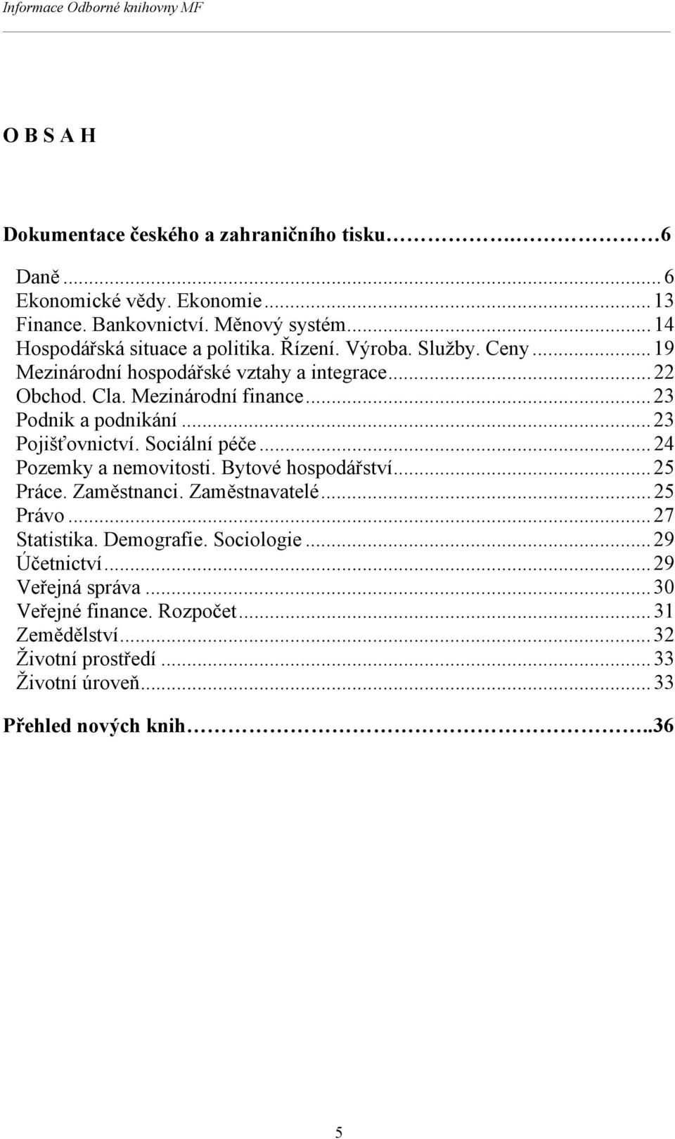 .. 23 Podnik a podnikání... 23 Pojišťovnictví. Sociální péče... 24 Pozemky a nemovitosti. Bytové hospodářství... 25 Práce. Zaměstnanci. Zaměstnavatelé... 25 Právo.