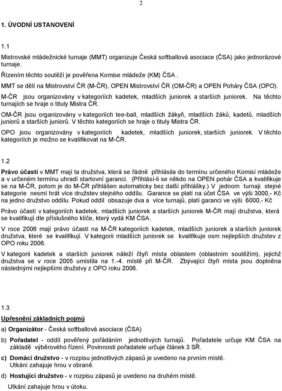 Na těchto turnajích se hraje o tituly Mistra ČR. OM-ČR jsou organizovány v kategoriích tee-ball, mladších žákyň, mladších žáků, kadetů, mladších juniorů a starších juniorů.