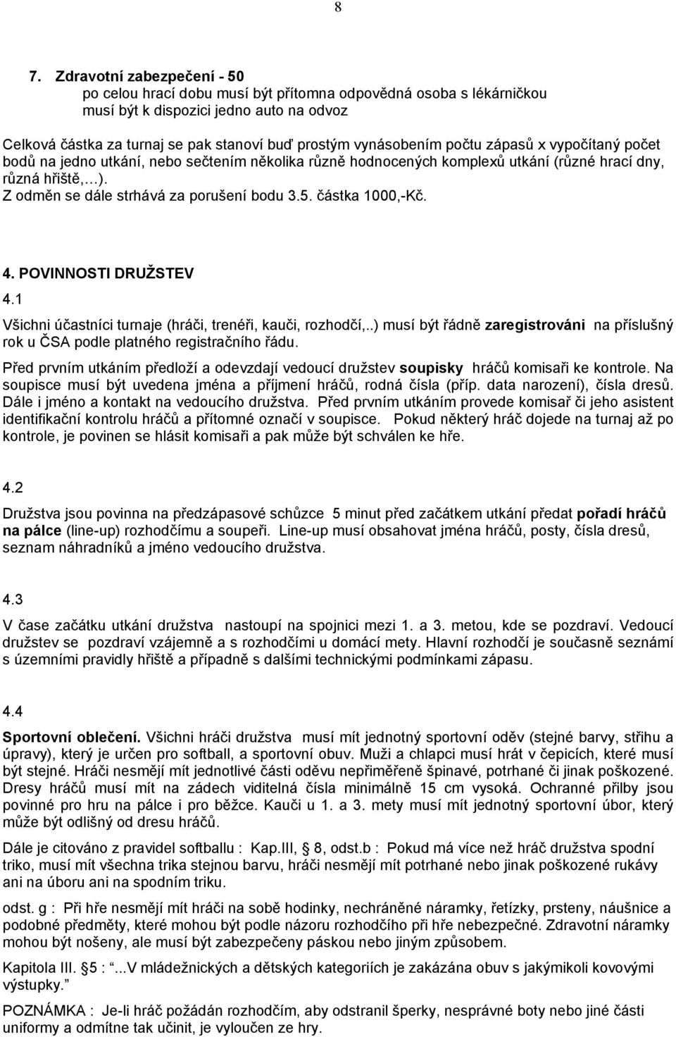 Z odměn se dále strhává za porušení bodu 3.5. částka 1000,-Kč. 4. POVINNOSTI DRUŽSTEV 4.1 Všichni účastníci turnaje (hráči, trenéři, kauči, rozhodčí,.