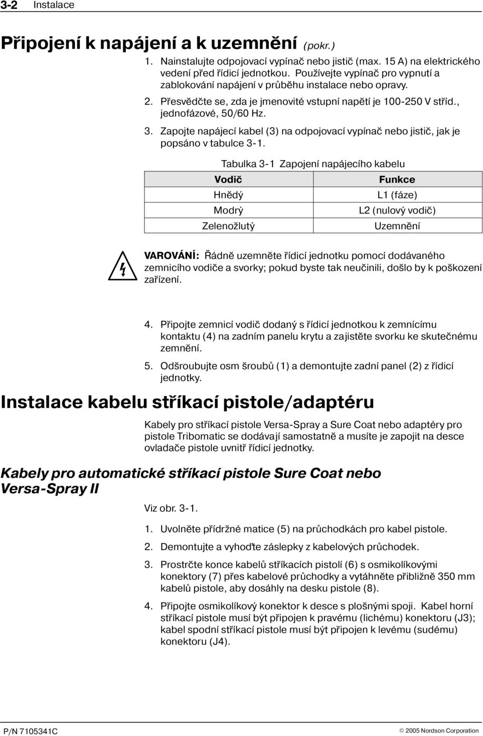 Zapojte napájecí kabel (3) na odpojovací vypínaè nebo jistiè, jak je popsáno v tabulce 3-1.