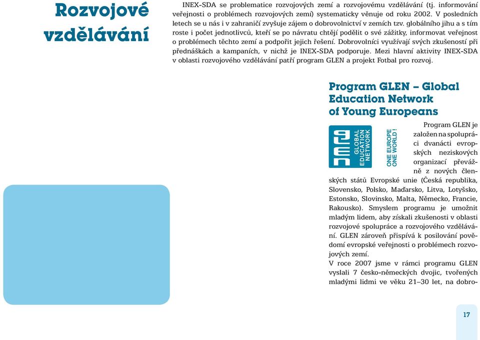 globálního jihu a s tím roste i počet jednotlivců, kteří se po návratu chtějí podělit o své zážitky, informovat veřejnost o problémech těchto zemí a podpořit jejich řešení.