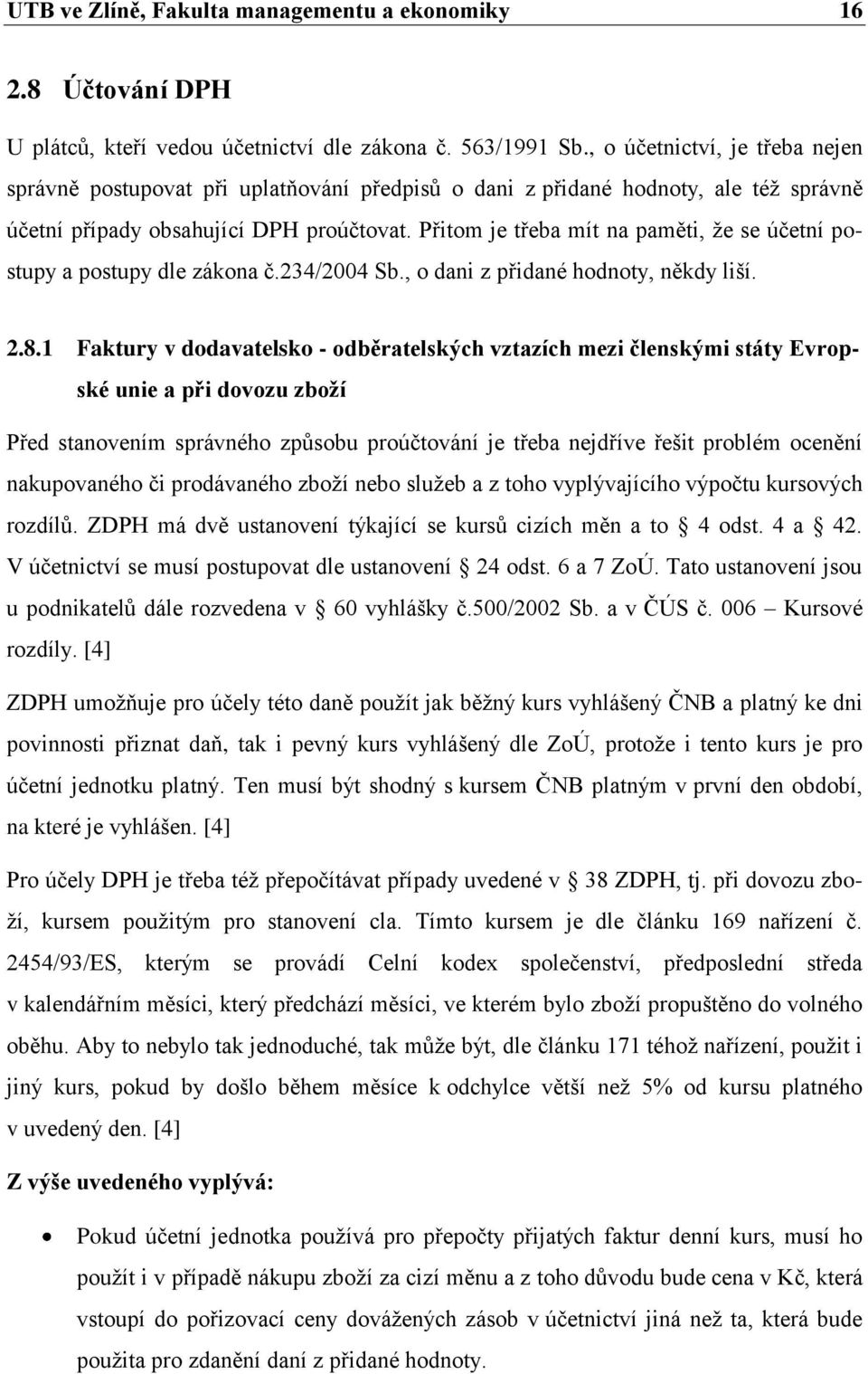 Přitom je třeba mít na paměti, ţe se účetní postupy a postupy dle zákona č.234/2004 Sb., o dani z přidané hodnoty, někdy liší. 2.8.