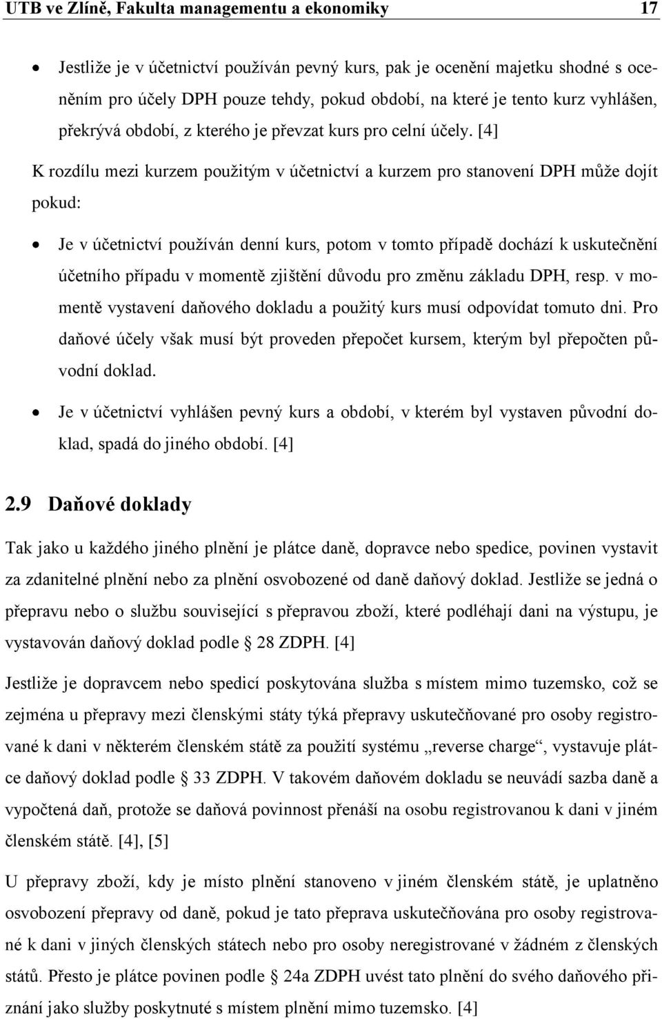 [4] K rozdílu mezi kurzem pouţitým v účetnictví a kurzem pro stanovení DPH můţe dojít pokud: Je v účetnictví pouţíván denní kurs, potom v tomto případě dochází k uskutečnění účetního případu v